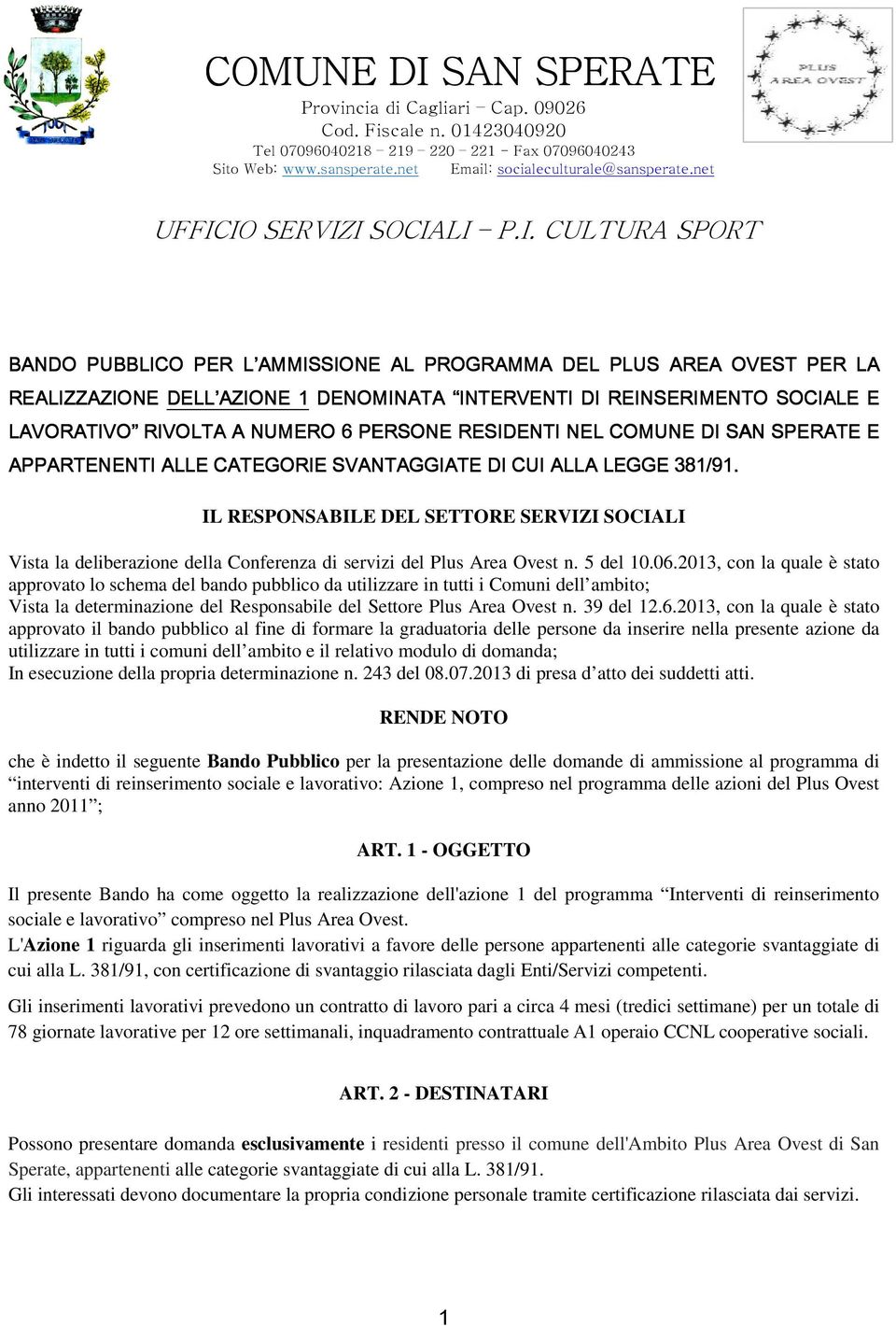 IO SERVIZI SOCIALI P.I. CULTURA SPORT BANDO PUBBLICO PER L AMMISSIONE AL PROGRAMMA DEL PLUS AREA OVEST PER LA REALIZZAZIONE DELL AZIONE 1 DENOMINATA INTERVENTI DI REINSERIMENTO IMENTO SOCIALE E