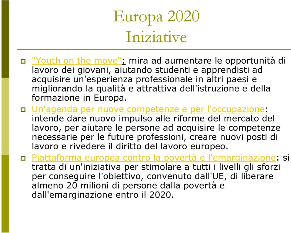 Un'agenda per nuove competenze e per l'occupazione: intende dare nuovo impulso alle riforme del mercato del lavoro, per aiutare le persone ad acquisire le competenze necessarie per le future