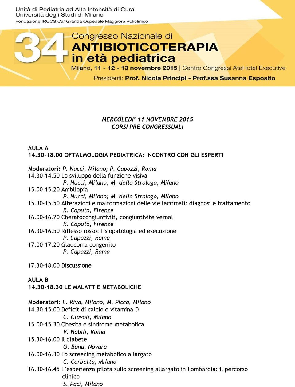 50 Alterazioni e malformazioni delle vie lacrimali: diagnosi e trattamento R. Caputo, Firenze 16.00-16.20 Cheratocongiuntiviti, congiuntivite vernal R. Caputo, Firenze 16.30-16.