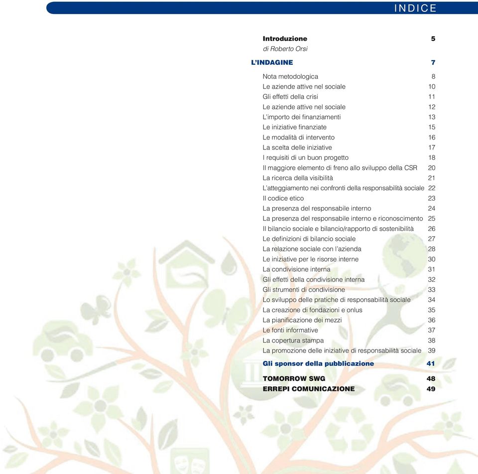 visibilità 21 L atteggiamento nei confronti della responsabilità sociale 22 Il codice etico 23 La presenza del responsabile interno 24 La presenza del responsabile interno e riconoscimento 25 Il