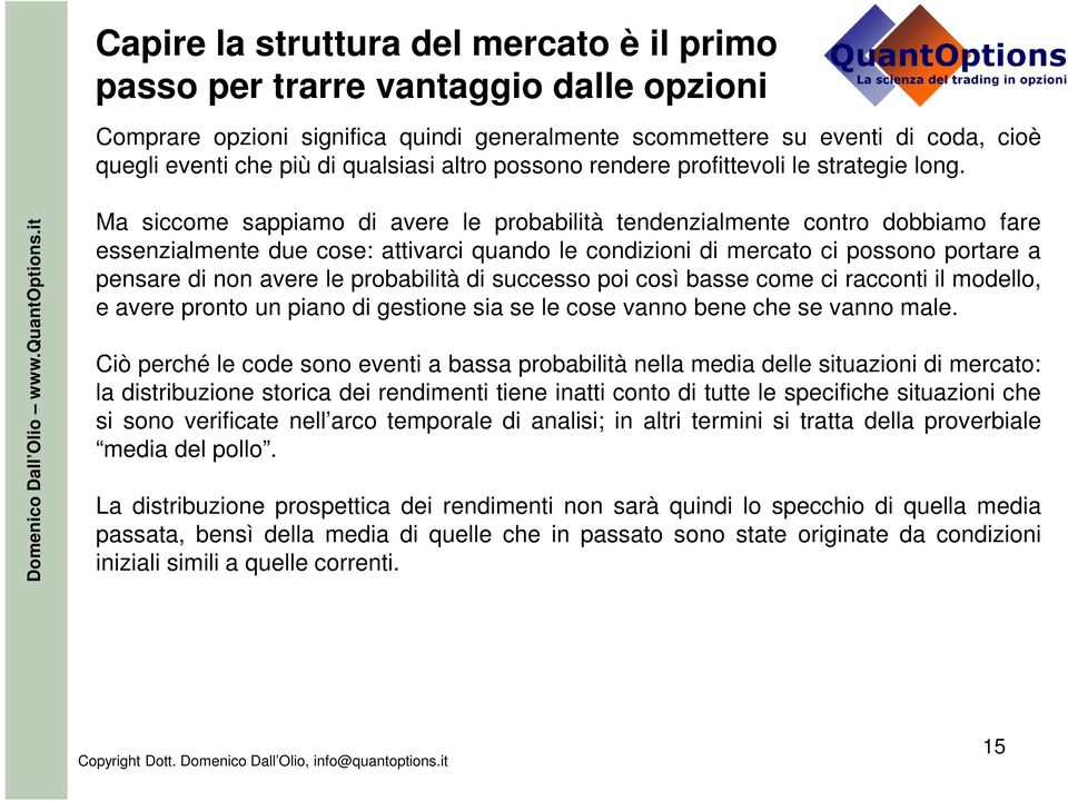 Ma siccome sappiamo di avere le probabilità tendenzialmente contro dobbiamo fare essenzialmente due cose: attivarci quando le condizioni di mercato ci possono portare a pensare di non avere le