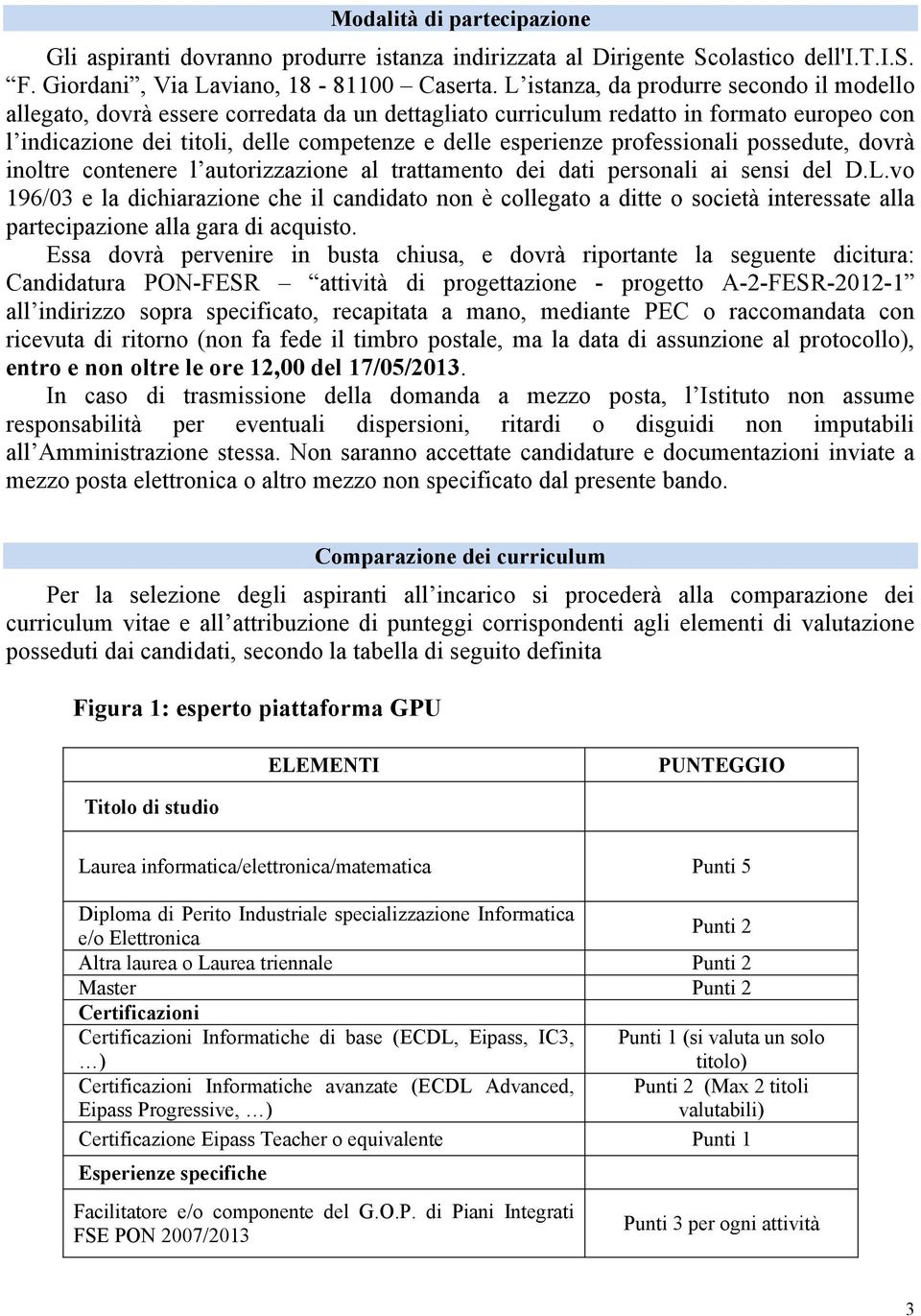 professionali possedute, dovrà inoltre contenere l autorizzazione al trattamento dei dati personali ai sensi del D.L.