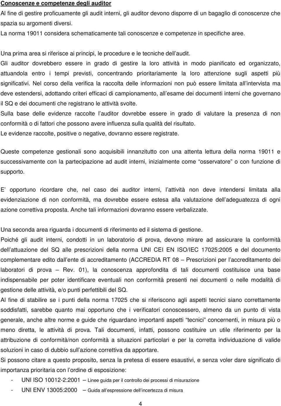 Gli auditor dovrebbero essere in grado di gestire la loro attività in modo pianificato ed organizzato, attuandola entro i tempi previsti, concentrando prioritariamente la loro attenzione sugli