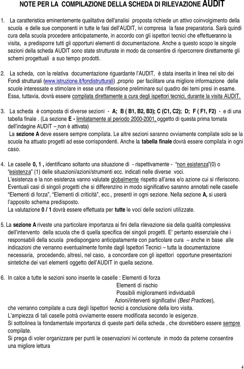 Sarà quindi cura della scuola procedere anticipatamente, in accordo con gli ispettori tecnici che effettueranno la visita, a predisporre tutti gli opportuni elementi di documentazione.