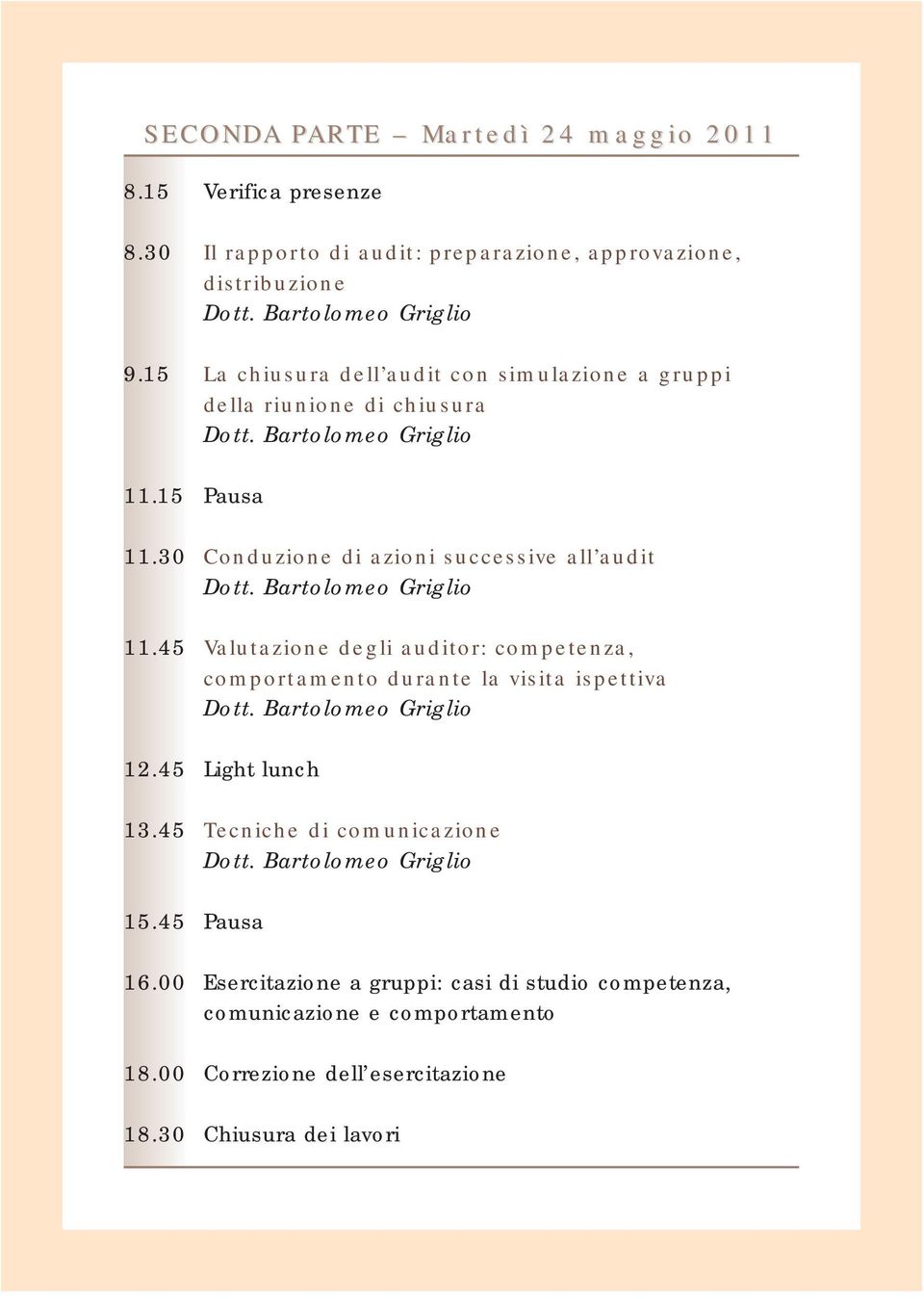 45 Valutazione degli auditor: competenza, comportamento durante la visita ispettiva 12.45 Light lunch 13.45 Tecniche di comunicazione 15.