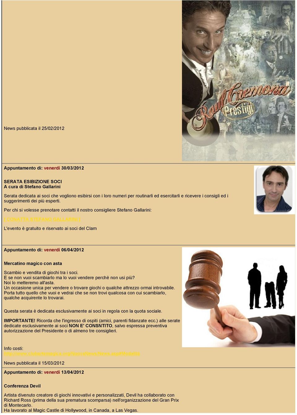 Per chi si volesse prenotare contatti il nostro consigliere Stefano Gallarini: [ CONATTA STEFANO GALLARINI ] L'evento è gratuito e riservato ai soci del Clam Appuntamento di: venerdì 06/04/2012