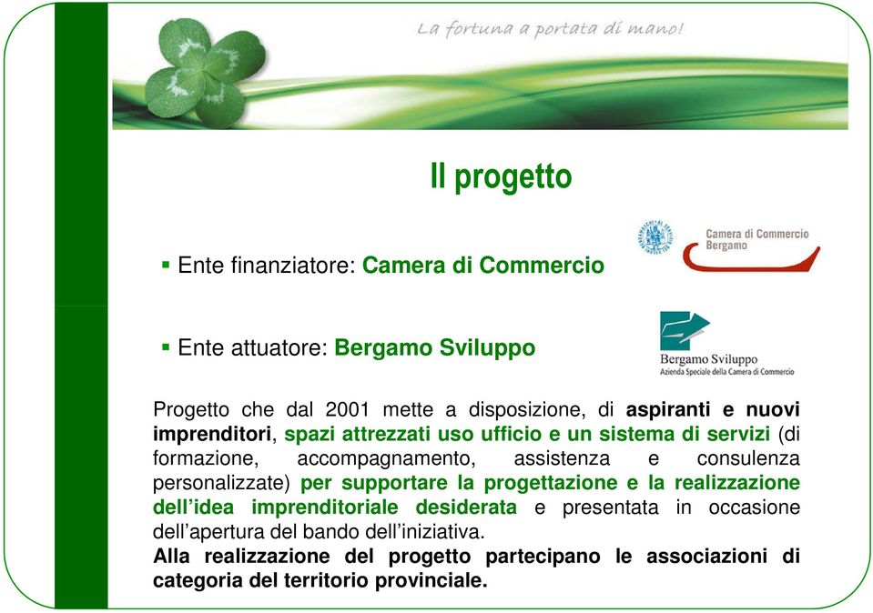 consulenza personalizzate) per supportare la progettazione e la realizzazione dell idea imprenditoriale desiderata e presentata in