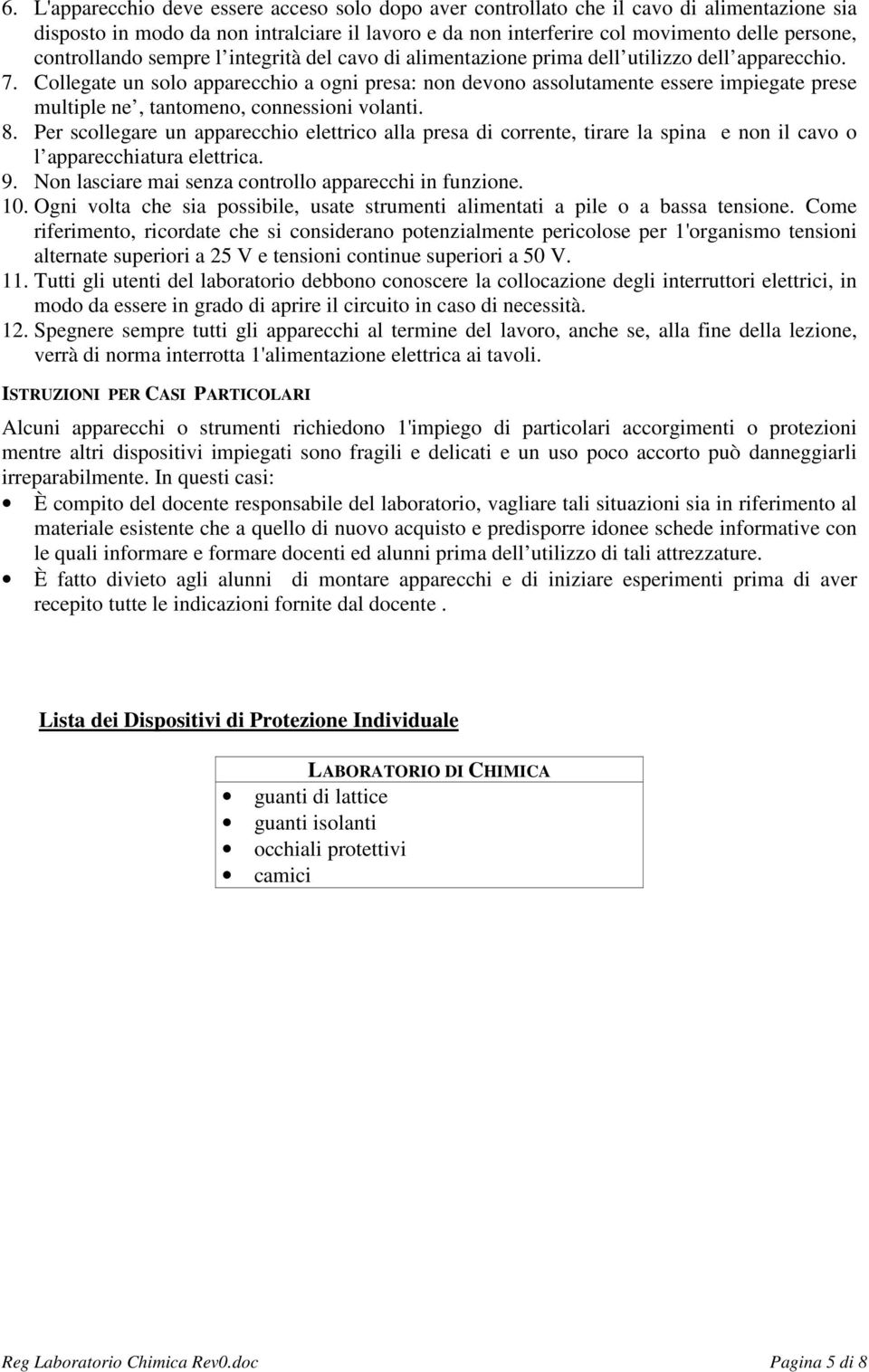 Collegate un solo apparecchio a ogni presa: non devono assolutamente essere impiegate prese multiple ne, tantomeno, connessioni volanti. 8.