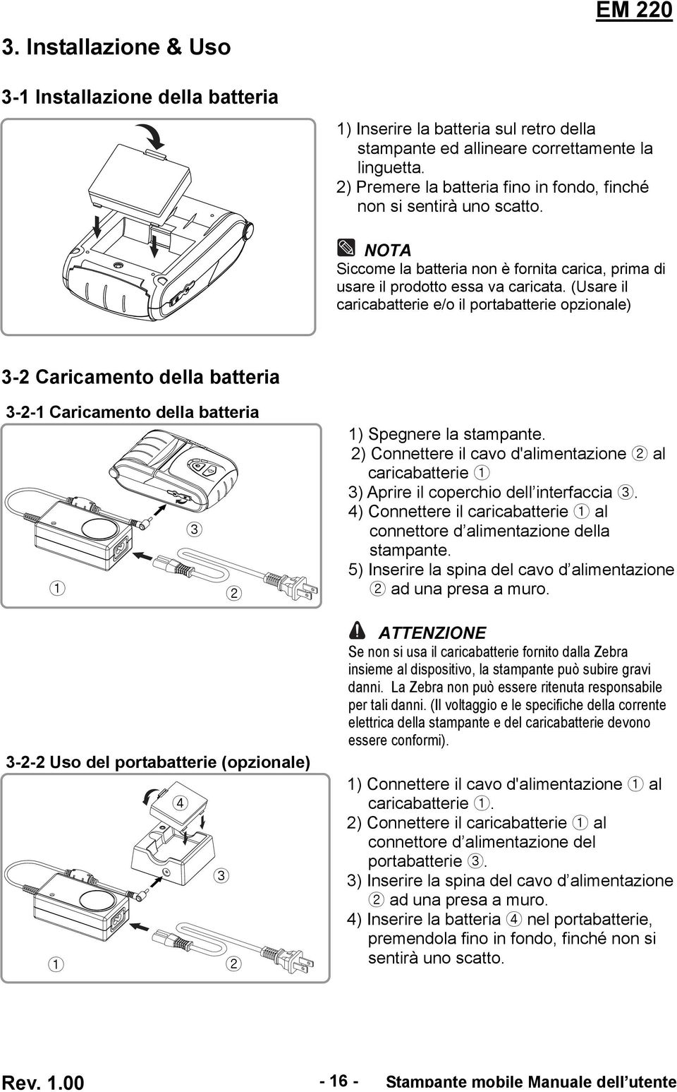 (Usare il caricabatterie e/o il portabatterie opzionale) 3-2 Caricamento della batteria 3-2-1 Caricamento della batteria 3 1 2 3-2-2 Uso del portabatterie (opzionale) 4 3 1 2 1) Spegnere la stampante.