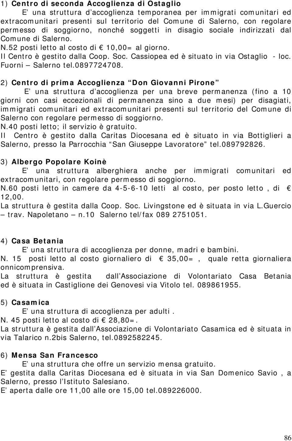 Cassiopea ed è situato in via Ostaglio - loc. Fuorni Salerno tel.0897724708.