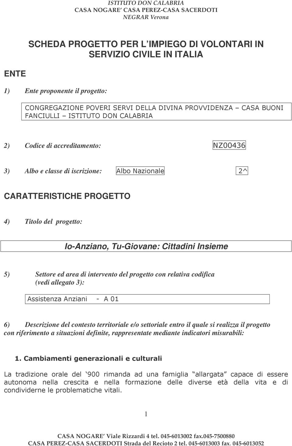 " CARATTERISTICHE PROGETTO 4) Titolo del progetto: Io-Anziano, Tu-Giovane: Cittadini Insieme 5) Settore ed area di intervento del progetto con relativa