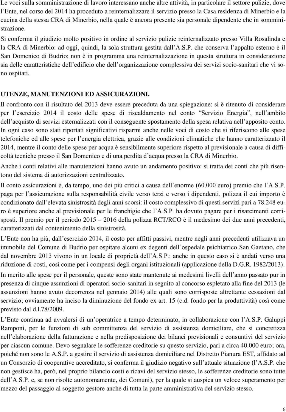 Si conferma il giudizio molto positivo in ordine al servizio pulizie reinternalizzato presso Villa Rosalinda e la CRA di Minerbio: ad oggi, quindi, la sola struttura gestita dall A.S.P.