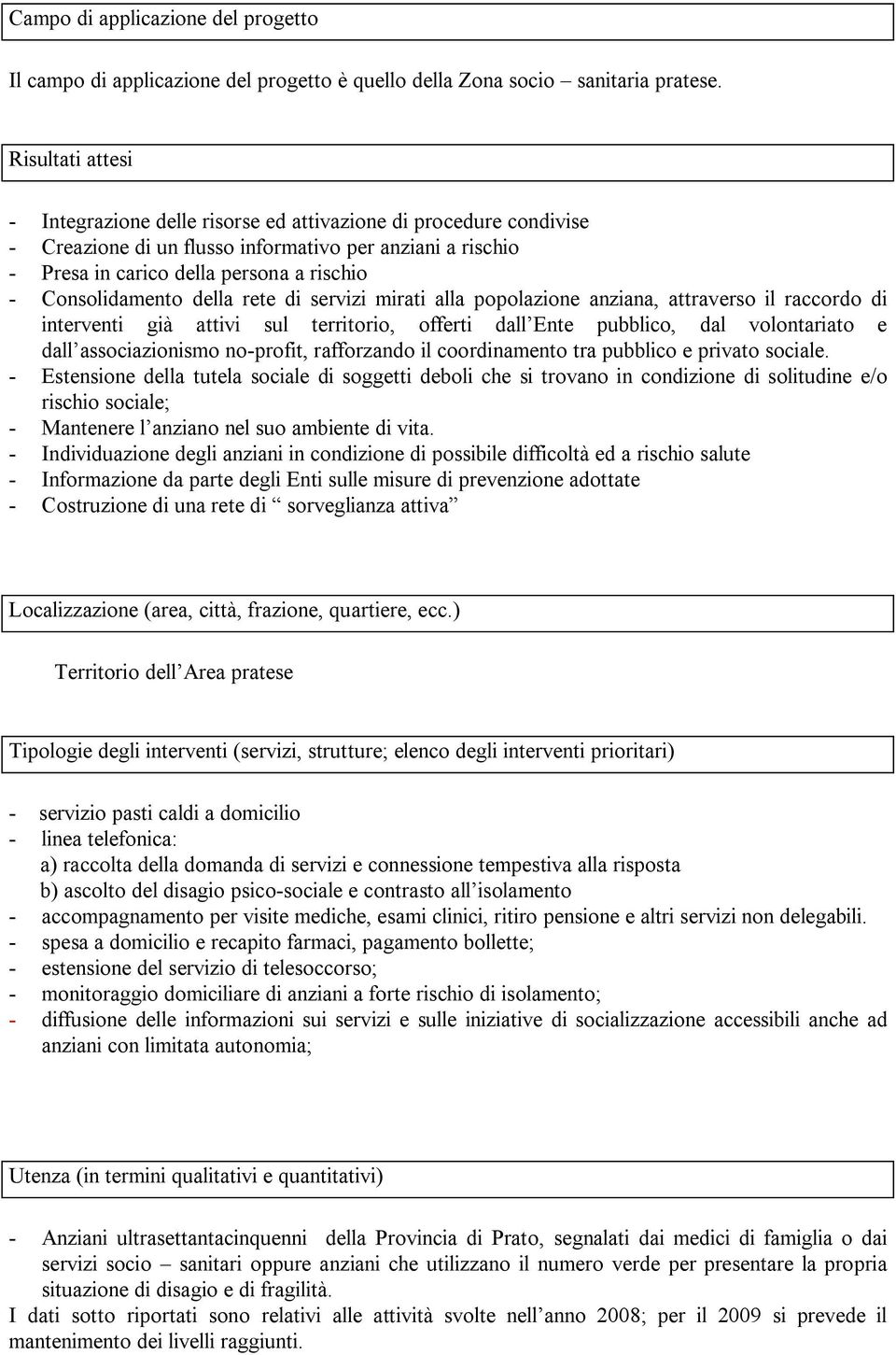 Consolidamento della rete di servizi mirati alla popolazione anziana, attraverso il raccordo di interventi già attivi sul territorio, offerti dall Ente pubblico, dal volontariato e dall