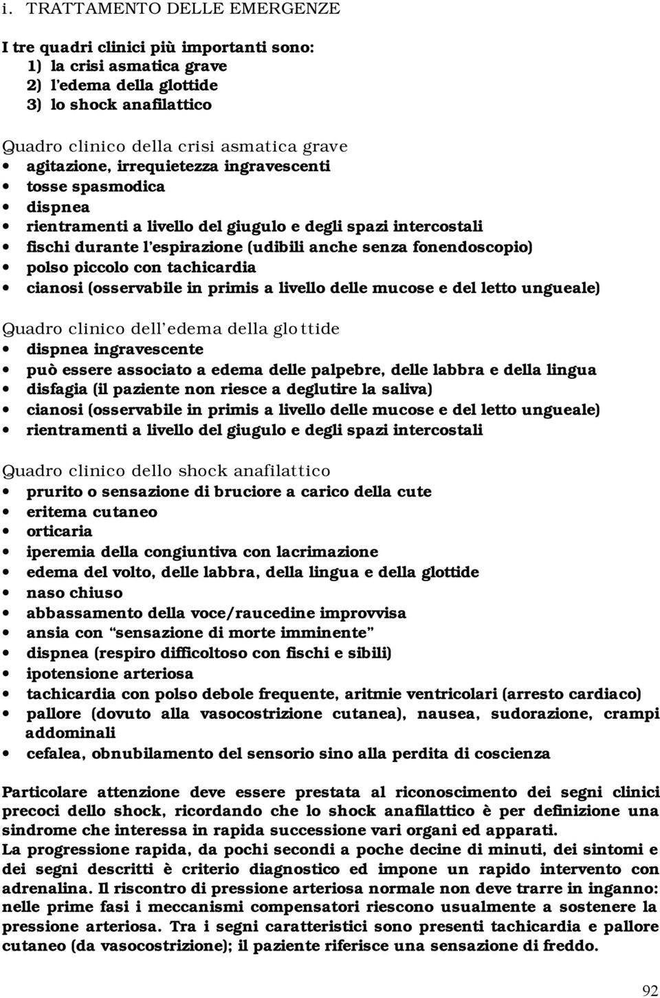 piccolo con tachicardia cianosi (osservabile in primis a livello delle mucose e del letto ungueale) Quadro clinico dell edema della glottide dispnea ingravescente può essere associato a edema delle