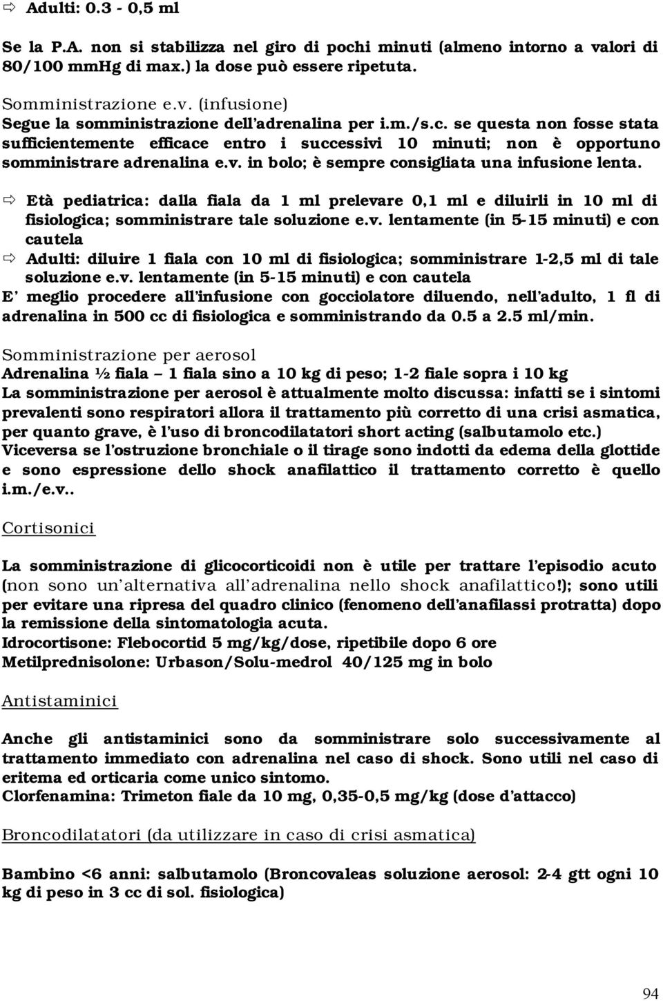 Età pediatrica: dalla fiala da 1 ml prelevare 0,1 ml e diluirli in 10 ml di fisiologica; somministrare tale soluzione e.v. lentamente (in 5-15 minuti) e con cautela Adulti: diluire 1 fiala con 10 ml di fisiologica; somministrare 1-2,5 ml di tale soluzione e.