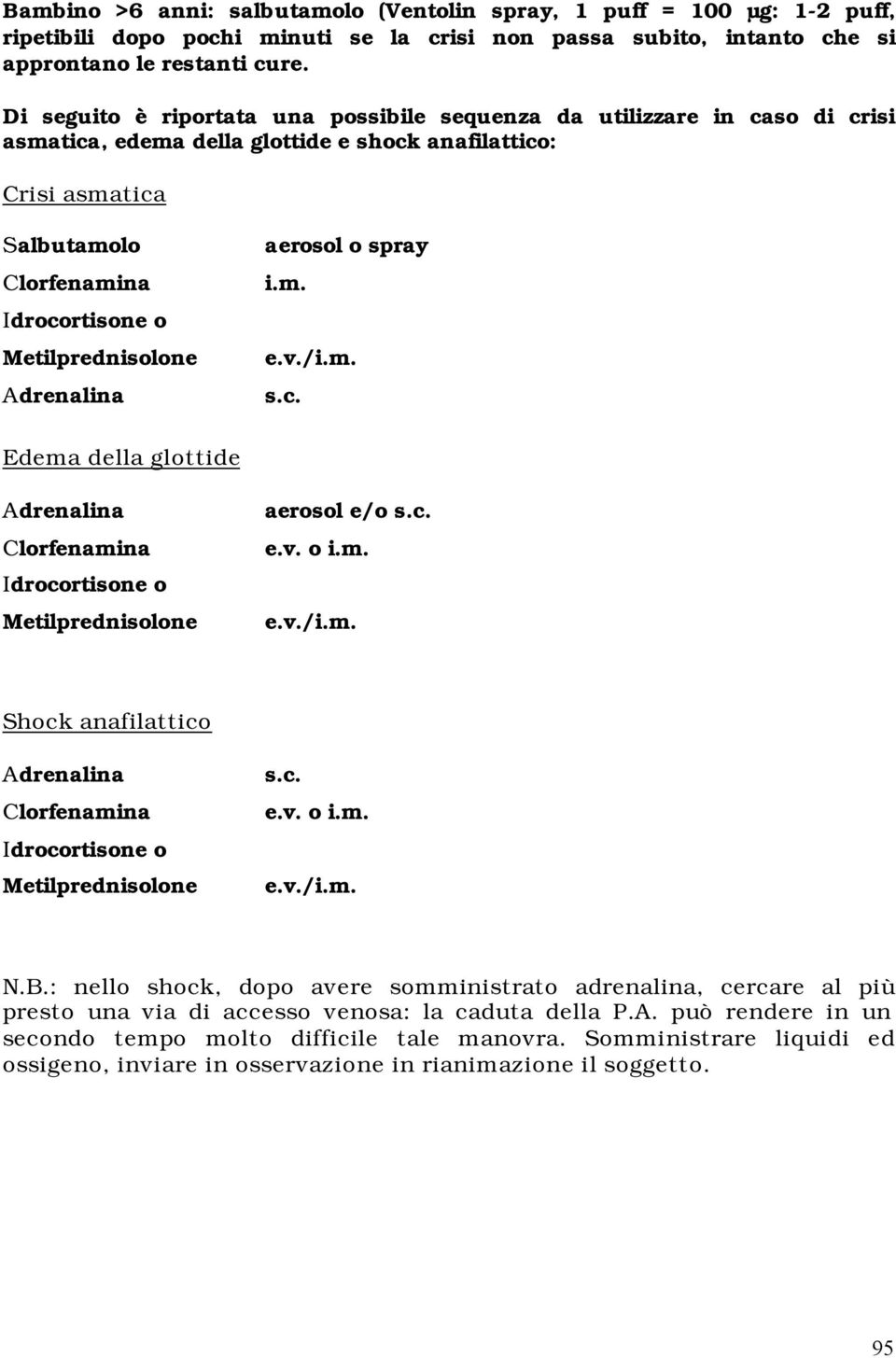 c. e.v. o i.m. Shock anafilattico s.c. e.v. o i.m. N.B.: nello shock, dopo avere somministrato adrenalina, cercare al più presto una via di accesso venosa: la caduta della P.A.