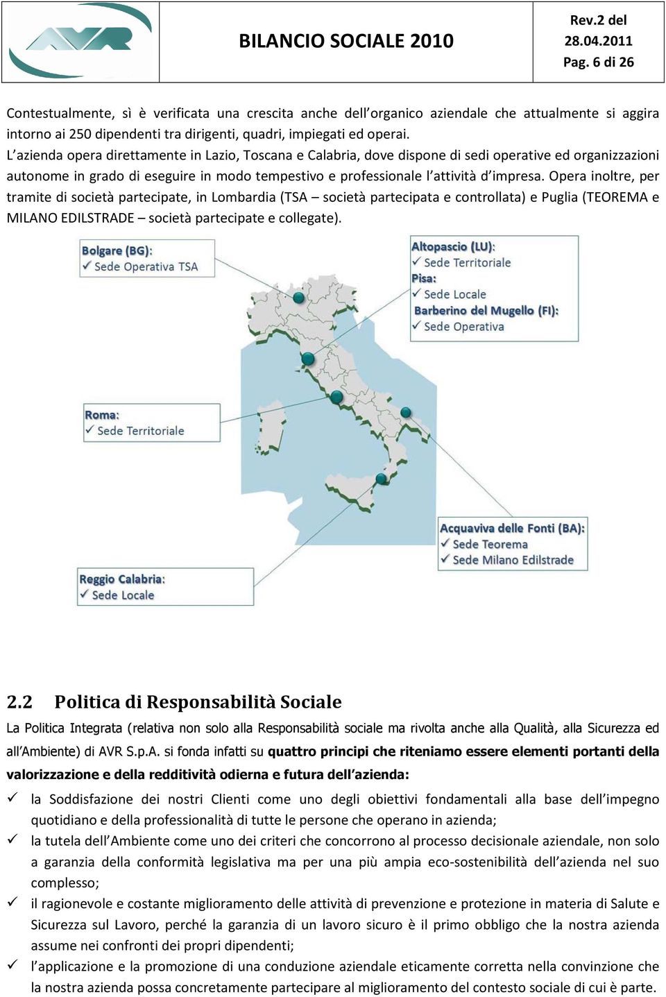 Opera inoltre, per tramite di società partecipate, in Lombardia (TSA società partecipata e controllata) e Puglia (TEOREMA e MILANO EDILSTRADE società partecipate e collegate). 2.