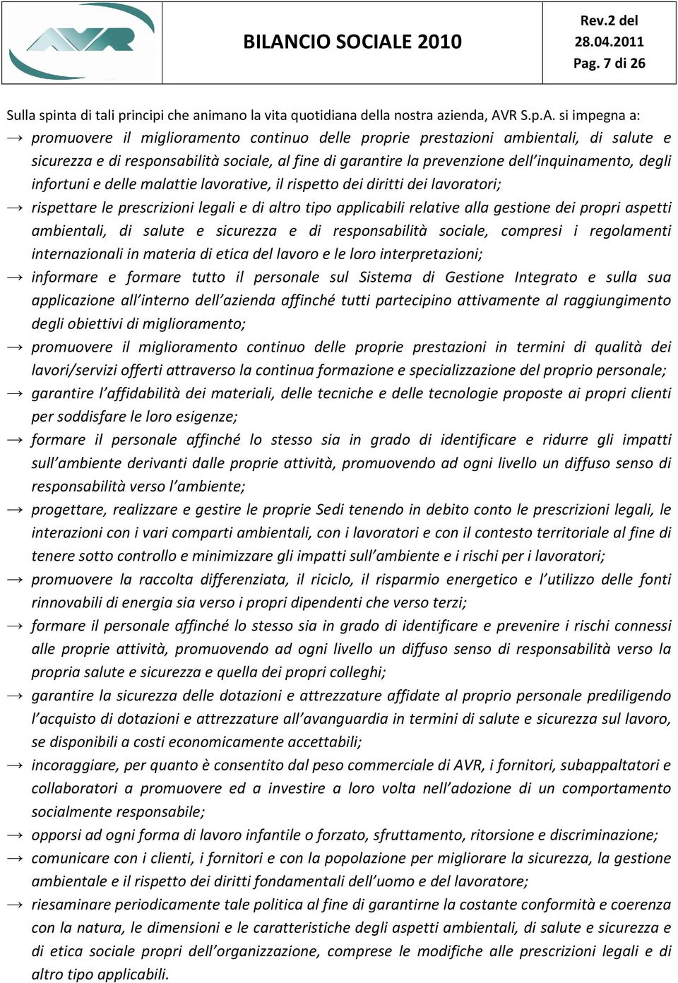 si impegna a: promuovere il miglioramento continuo delle proprie prestazioni ambientali, di salute e sicurezza e di responsabilità sociale, al fine di garantire la prevenzione dell inquinamento,