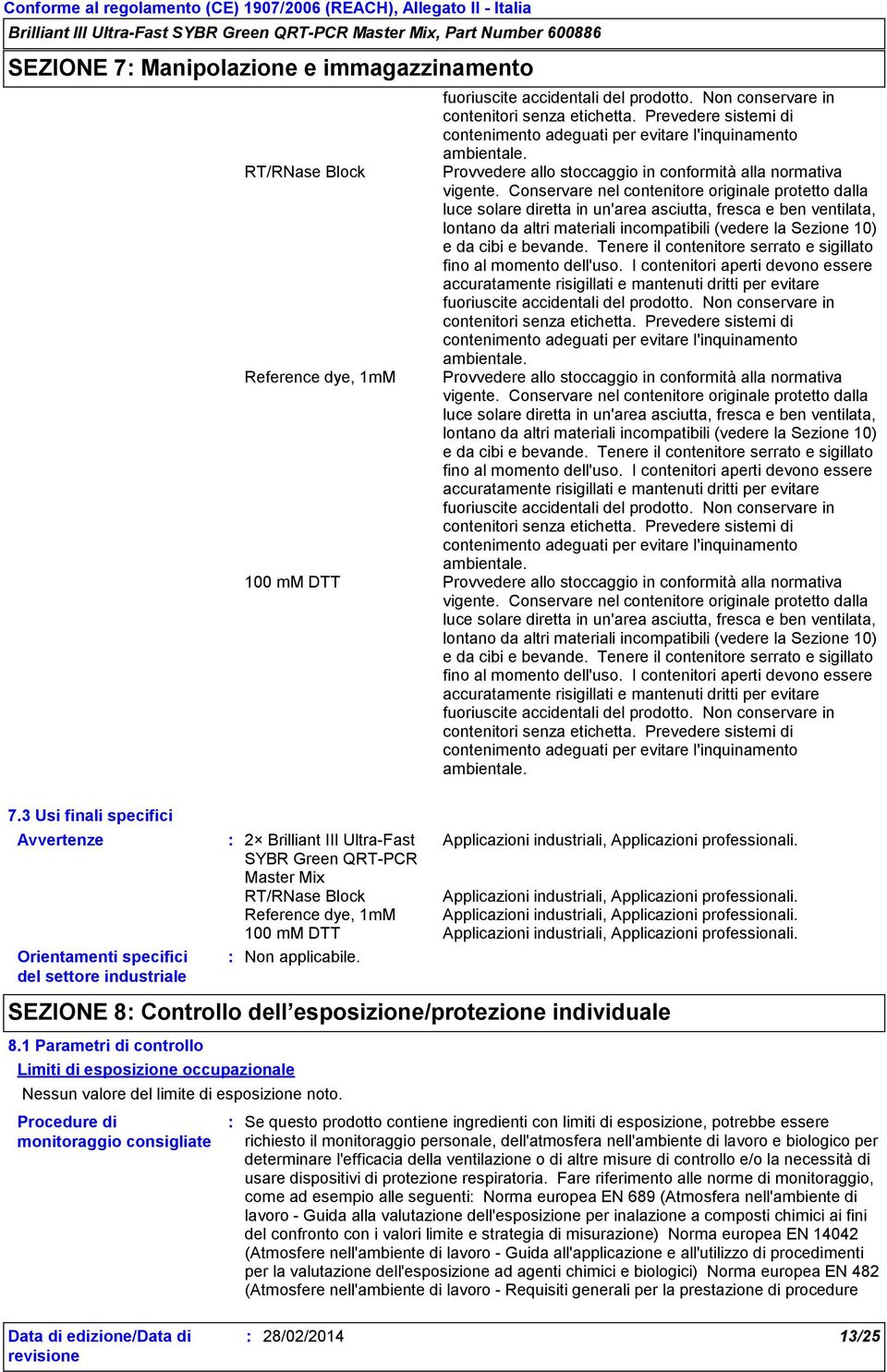 Conservare nel contenitore originale protetto dalla luce solare diretta in un'area asciutta, fresca e ben ventilata, lontano da altri materiali incompatibili (vedere la Sezione 10) e da cibi e