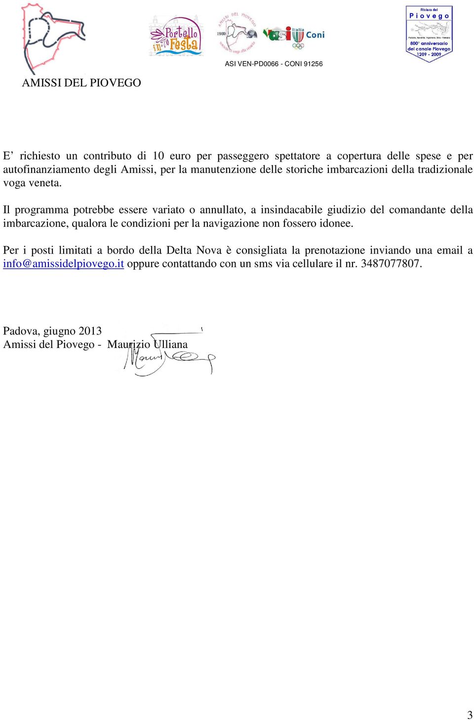 Il programma potrebbe essere variato o annullato, a insindacabile giudizio del comandante della imbarcazione, qualora le condizioni per la navigazione non