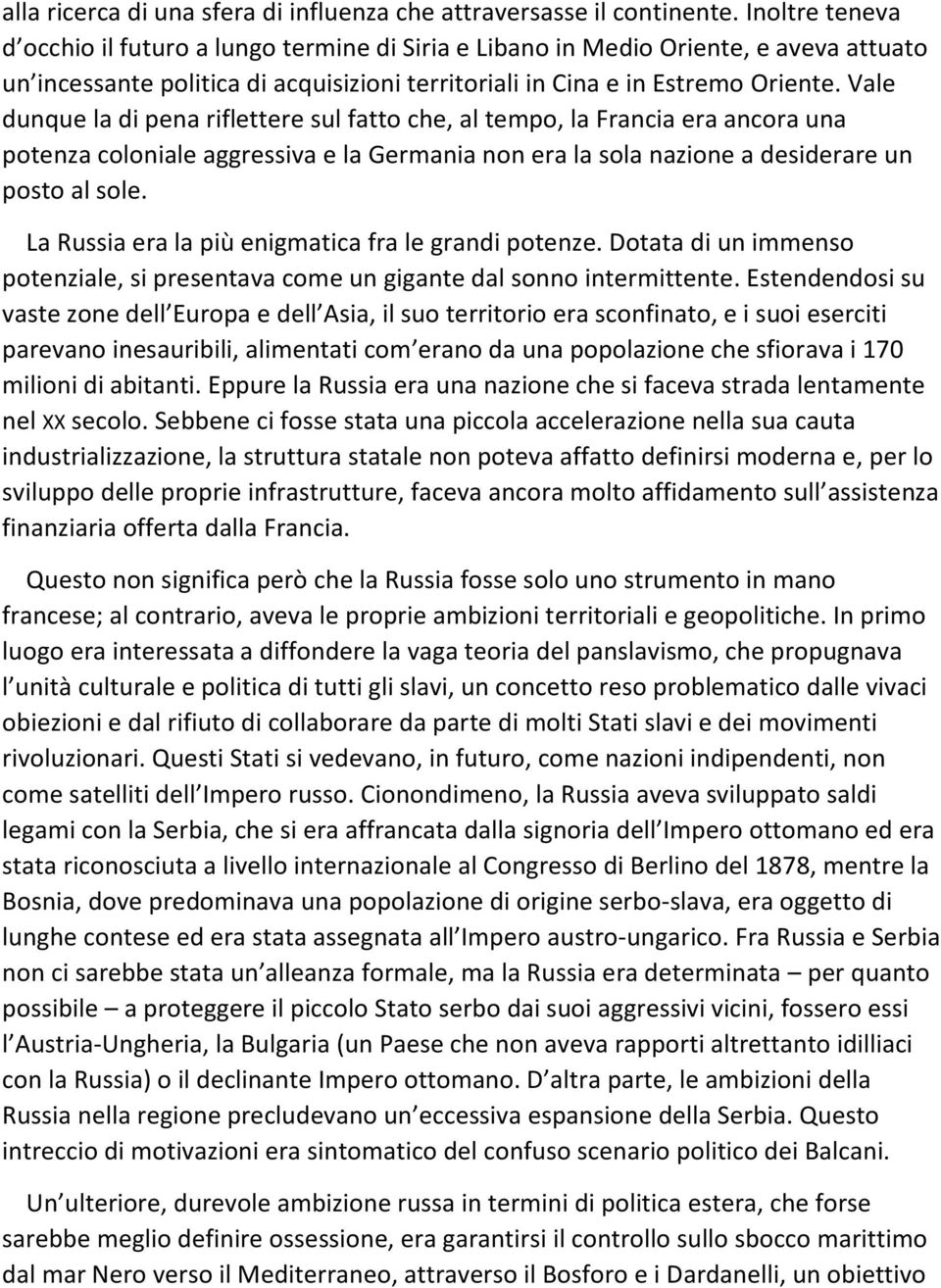 Vale dunque la di pena riflettere sul fatto che, al tempo, la Francia era ancora una potenza coloniale aggressiva e la Germania non era la sola nazione a desiderare un posto al sole.