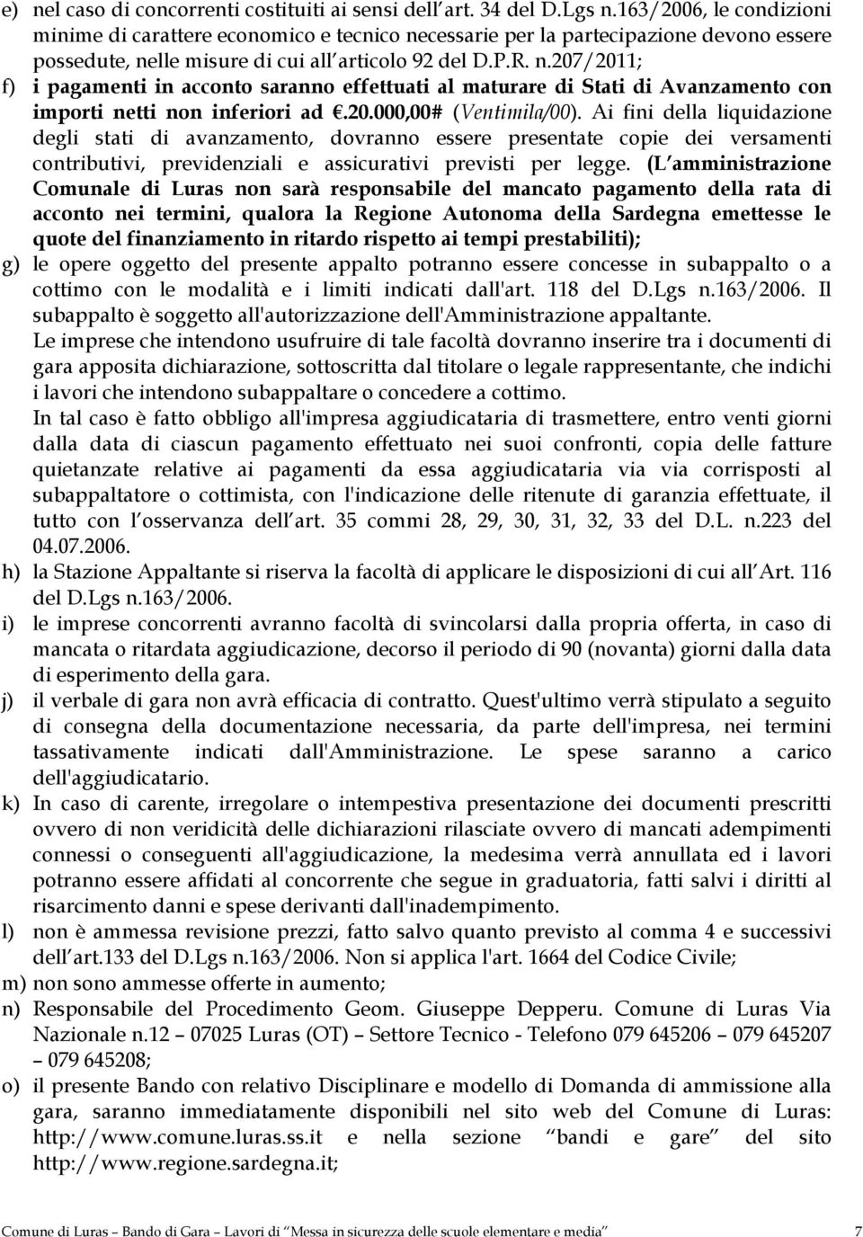 20.000,00# (Ventimila/00). Ai fini della liquidazione degli stati di avanzamento, dovranno essere presentate copie dei versamenti contributivi, previdenziali e assicurativi previsti per legge.