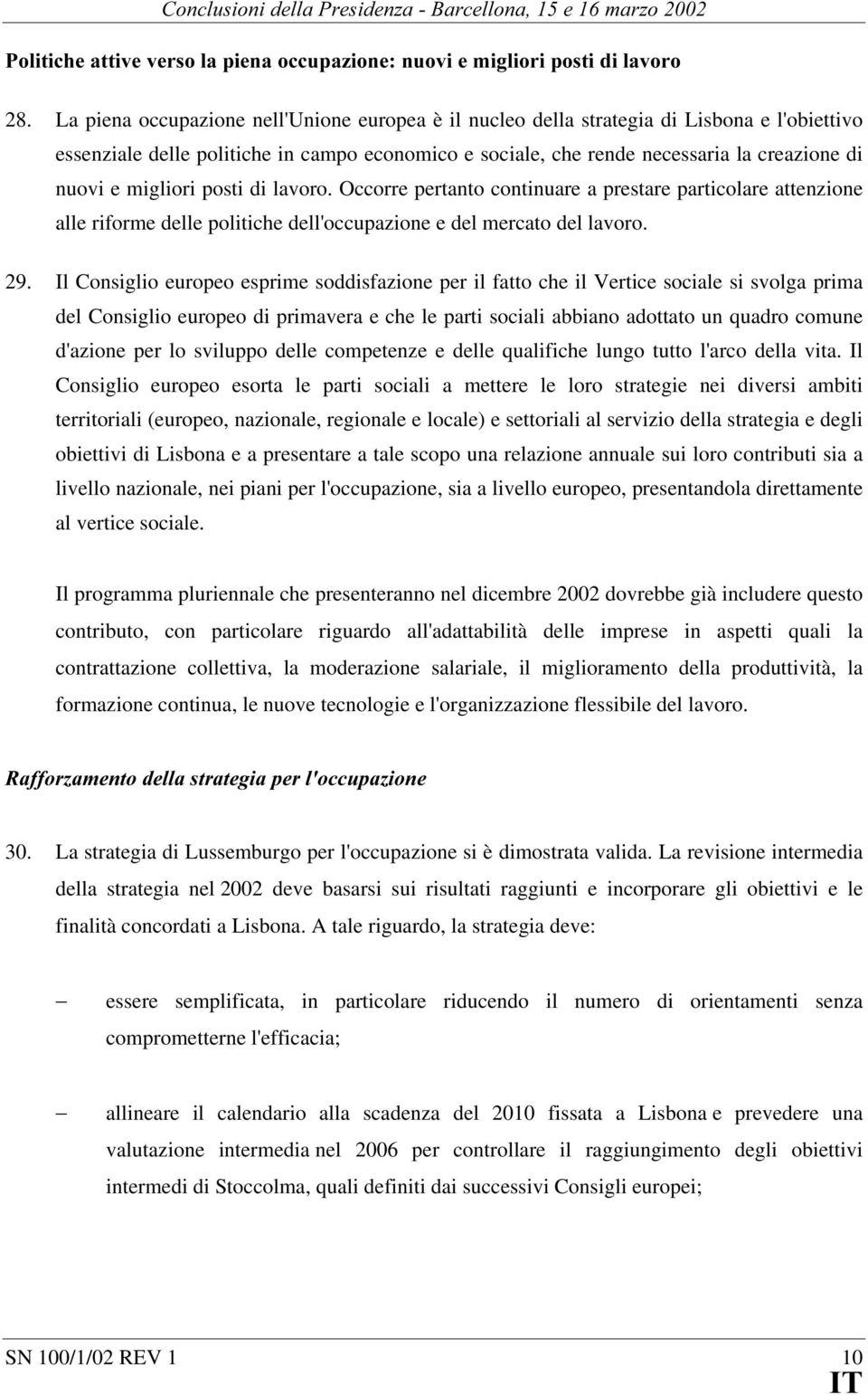 migliori posti di lavoro. Occorre pertanto continuare a prestare particolare attenzione alle riforme delle politiche dell'occupazione e del mercato del lavoro. 29.