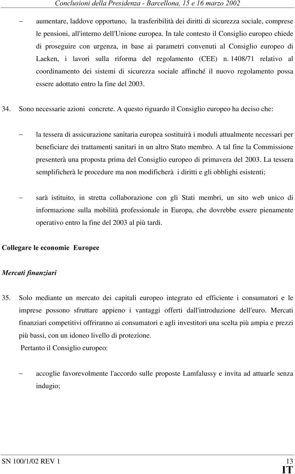 1408/71 relativo al coordinamento dei sistemi di sicurezza sociale affinché il nuovo regolamento possa essere adottato entro la fine del 2003. 34. Sono necessarie azioni concrete.