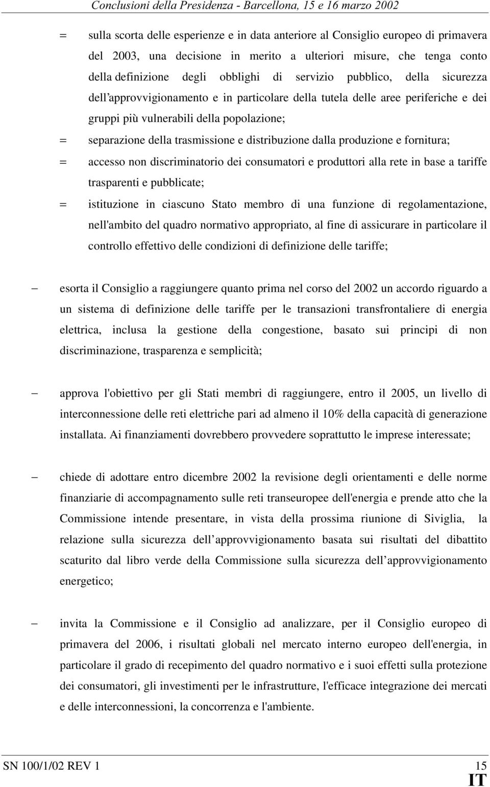 separazione della trasmissione e distribuzione dalla produzione e fornitura; = accesso non discriminatorio dei consumatori e produttori alla rete in base a tariffe trasparenti e pubblicate; =