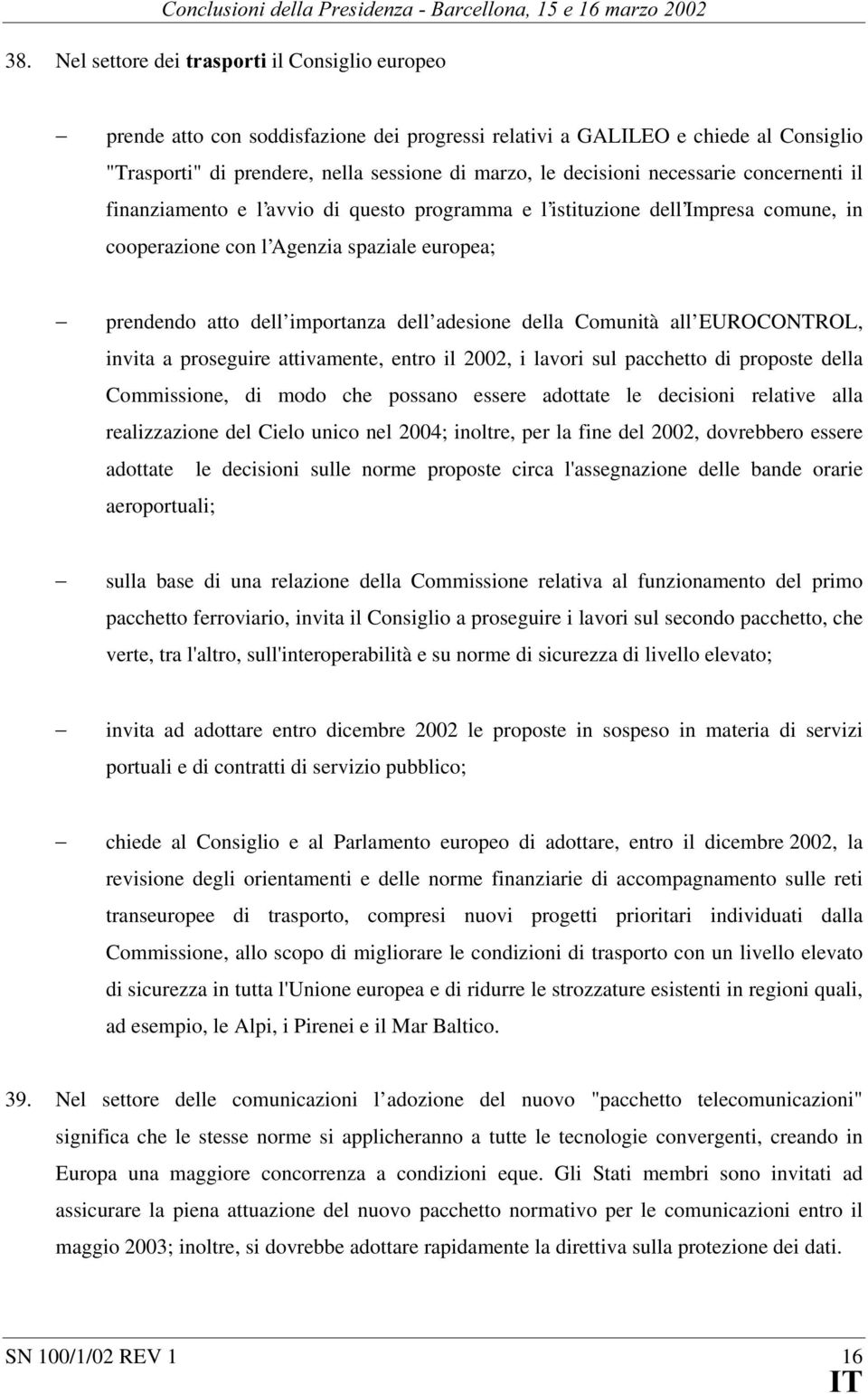 necessarie concernenti il finanziamento e l avvio di questo programma e l istituzione dell Impresa comune, in cooperazione con l Agenzia spaziale europea; prendendo atto dell importanza dell adesione