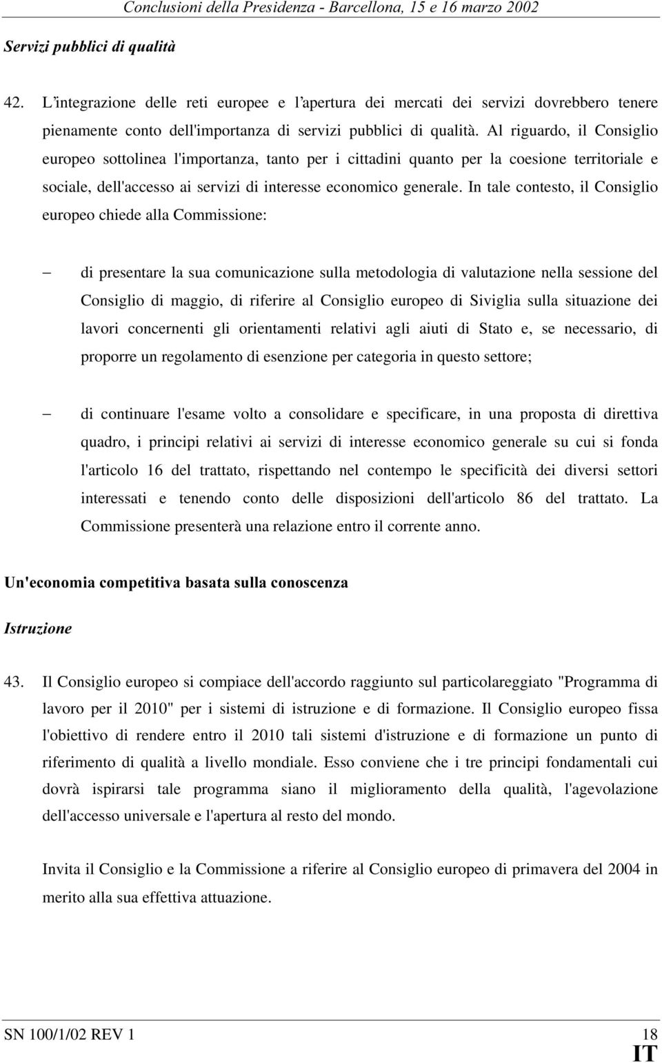 Al riguardo, il Consiglio europeo sottolinea l'importanza, tanto per i cittadini quanto per la coesione territoriale e sociale, dell'accesso ai servizi di interesse economico generale.