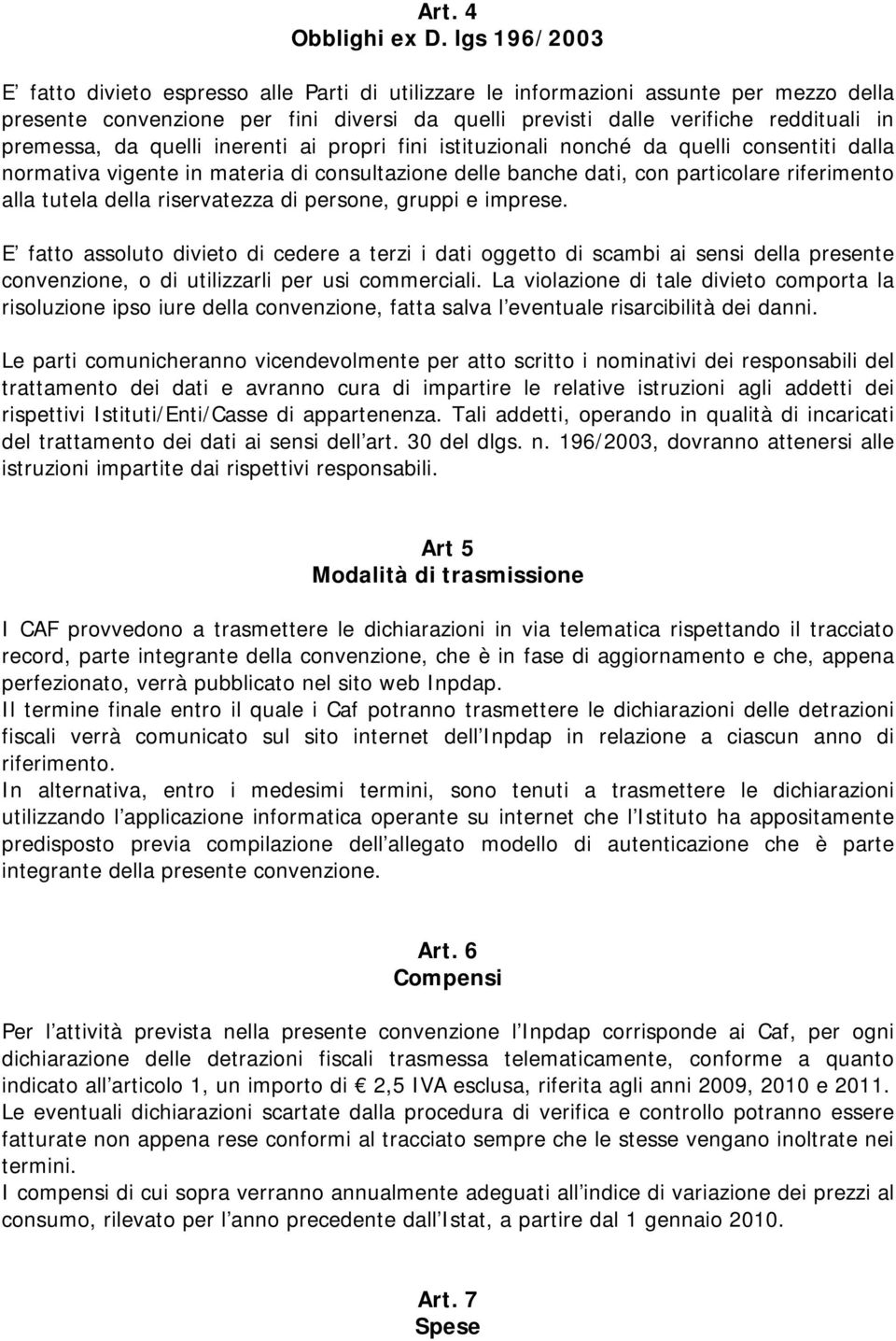 inerenti i propri fini istituzionli nonché d quelli consentiti dll normtiv vigente in mteri di consultzione delle bnche dti, con prticolre riferimento ll tutel dell riservtezz di persone, gruppi e