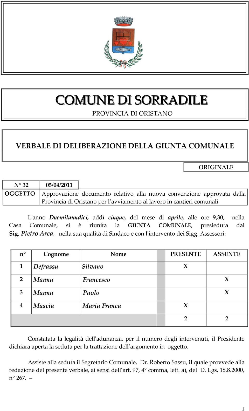 L'anno Duemilaundici, addì cinque, del mese di aprile, alle ore 9,30, nella Casa Comunale, si è riunita la GIUNTA COMUNALE, presieduta dal Sig.