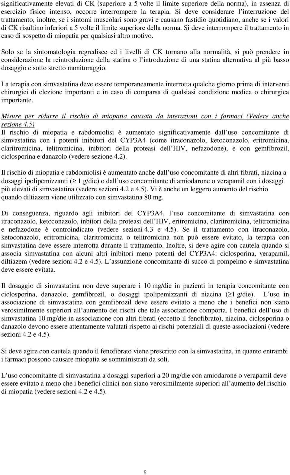 della norma. Si deve interrompere il trattamento in caso di sospetto di miopatia per qualsiasi altro motivo.