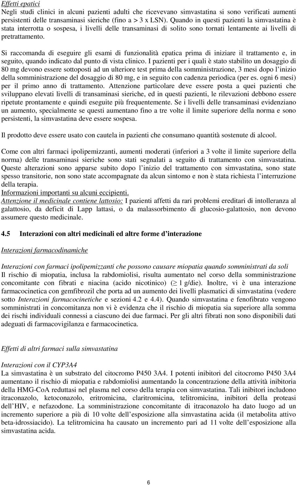 Si raccomanda di eseguire gli esami di funzionalità epatica prima di iniziare il trattamento e, in seguito, quando indicato dal punto di vista clinico.