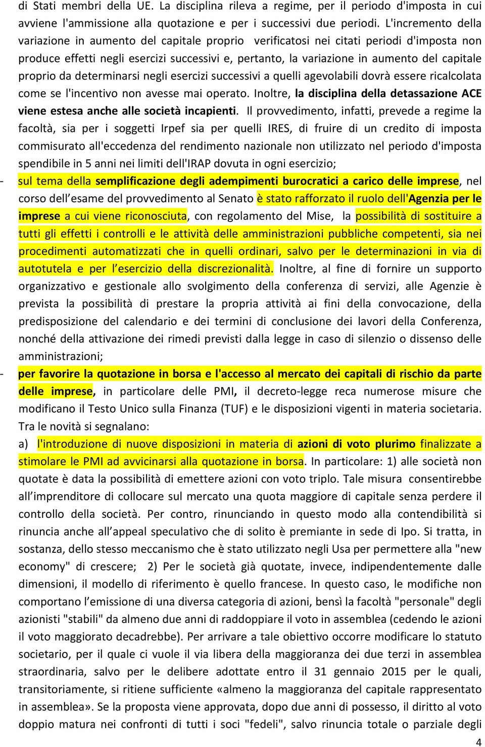 capitale proprio da determinarsi negli esercizi successivi a quelli agevolabili dovrà essere ricalcolata come se l'incentivo non avesse mai operato.