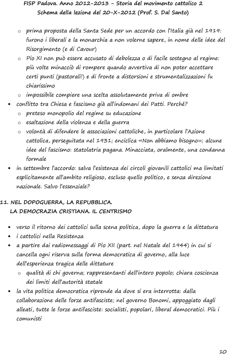 ) e di fronte a distorsioni e strumentalizzazioni fu chiarissimo o impossibile compiere una scelta assolutamente priva di ombre conflitto tra Chiesa e fascismo già all indomani dei Patti. Perché?