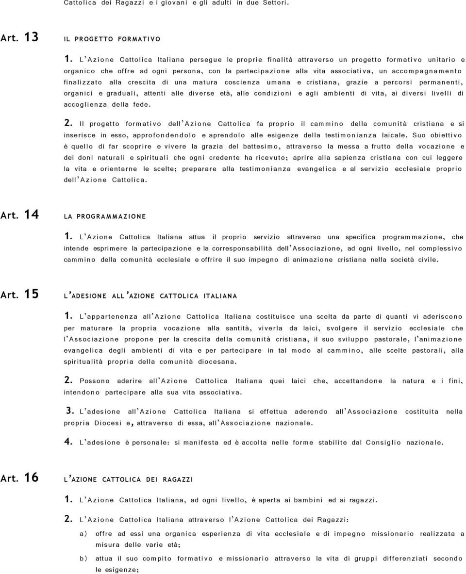 ento finalizzato alla crescita di una matura coscienza umana e cristiana, grazie a percorsi permanenti, organici e graduali, attenti alle diverse età, alle condizioni e agli ambienti di vita, ai