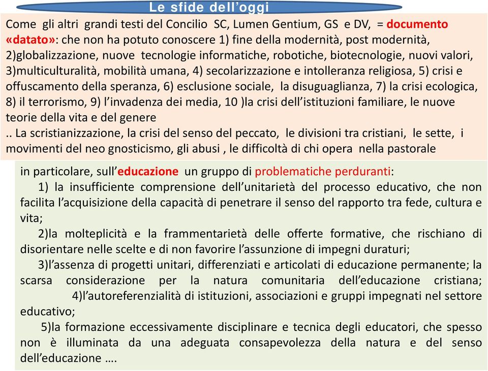 esclusione sociale, la disuguaglianza, 7) la crisi ecologica, 8) il terrorismo, 9) l invadenza dei media, 10 )la crisi dell istituzioni familiare, le nuove teorie della vita e del genere.