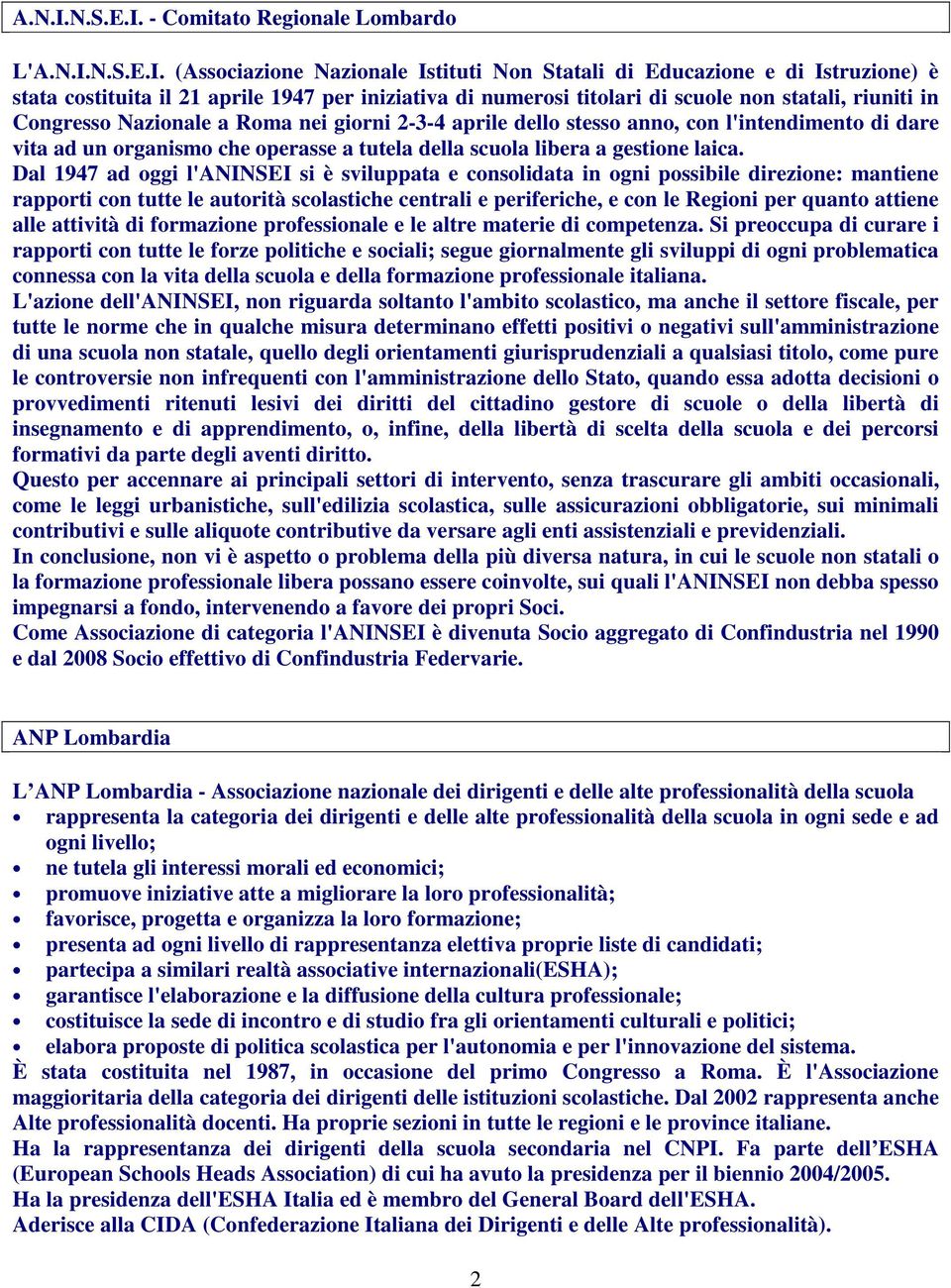 - Comitato Regionale Lombardo L' (Associazione Nazionale Istituti Non Statali di Educazione e di Istruzione) è stata costituita il 21 aprile 1947 per iniziativa di numerosi titolari di scuole non