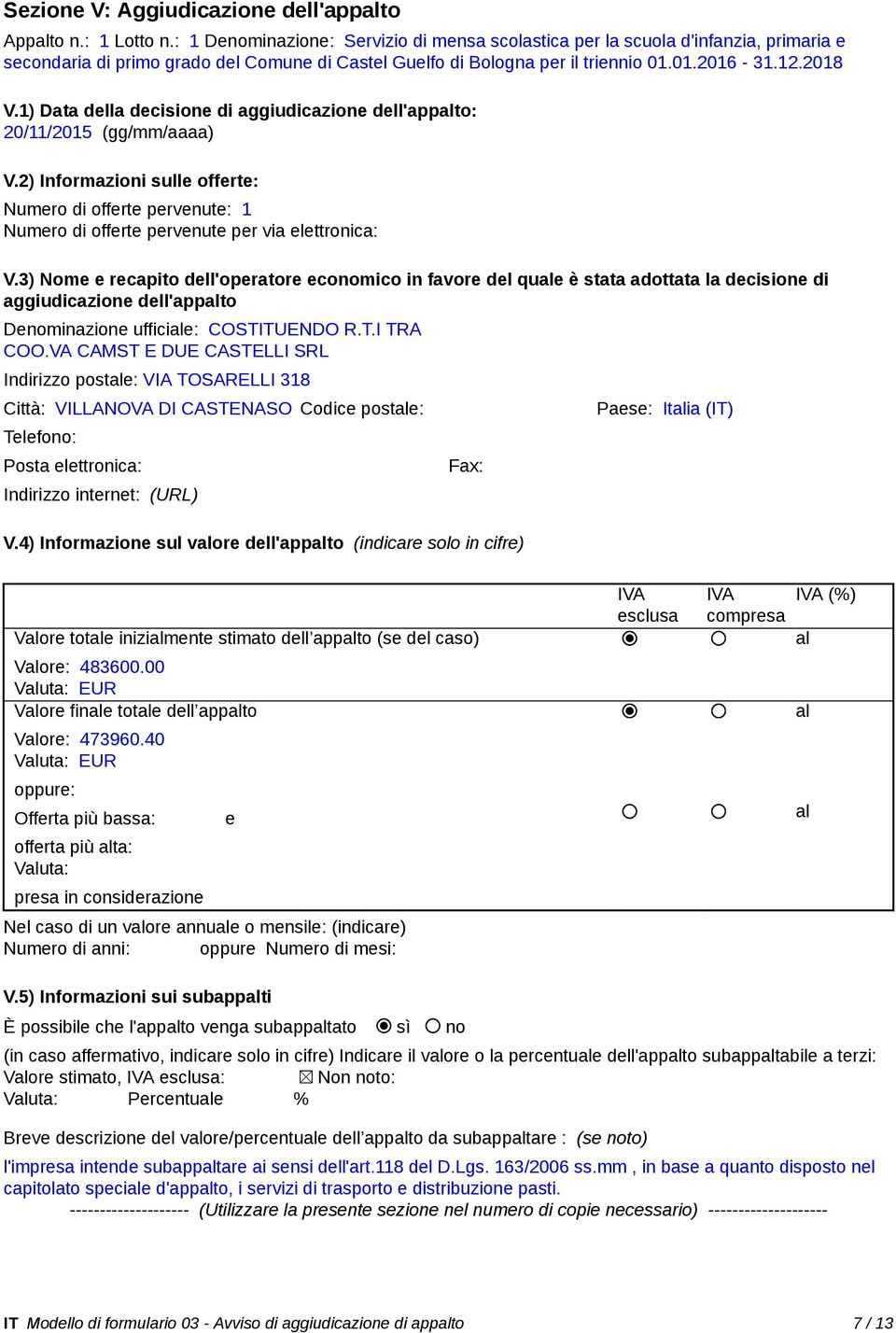 1) Data della decisione di aggiudicazione dell'appalto: 20/11/2015 (gg/mm/aaaa) V.2) Informazioni sulle offerte: Numero di offerte pervenute: 1 Numero di offerte pervenute per via elettronica: V.