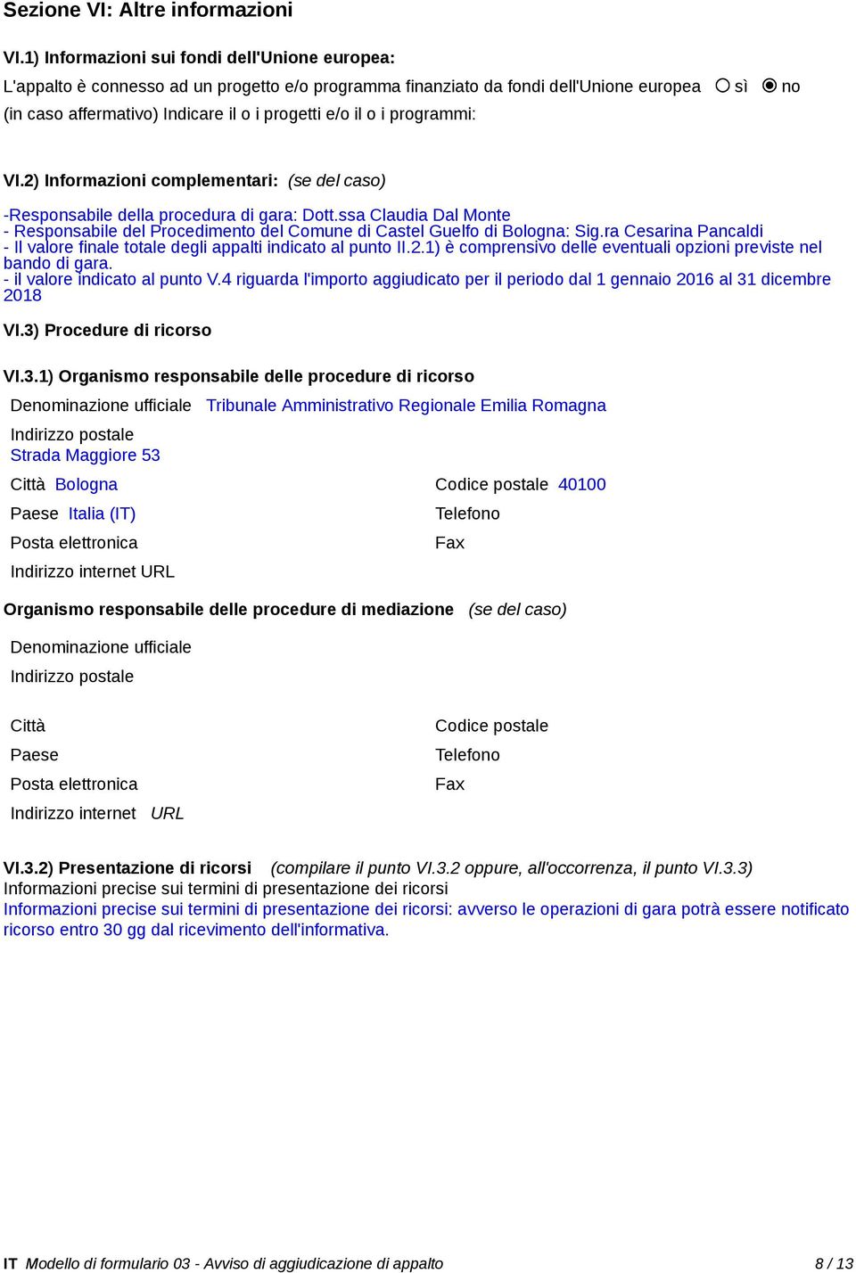 i programmi: VI.2) Informazioni complementari: (se del caso) -Responsabile della procedura di gara: Dott.