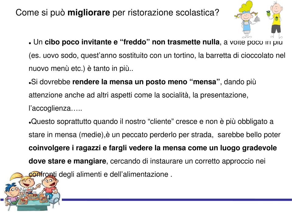 . Si dovrebbe rendere la mensa un posto meno mensa, dando più attenzione anche ad altri aspetti come la socialità, la presentazione, l accoglienza.