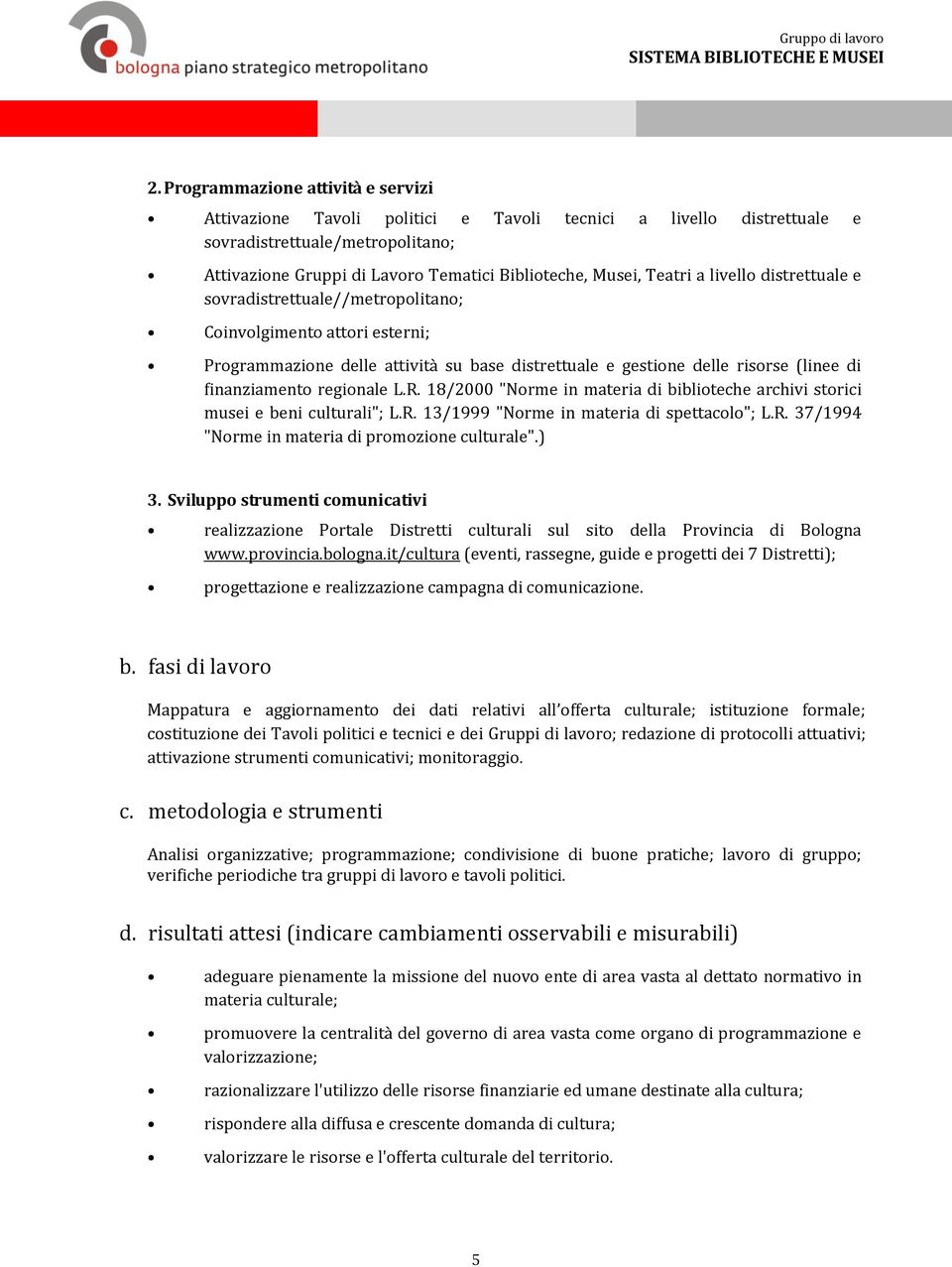 regionale L.R. 18/2000 "Norme in materia di biblioteche archivi storici musei e beni culturali"; L.R. 13/1999 "Norme in materia di spettacolo"; L.R. 37/1994 "Norme in materia di promozione culturale".