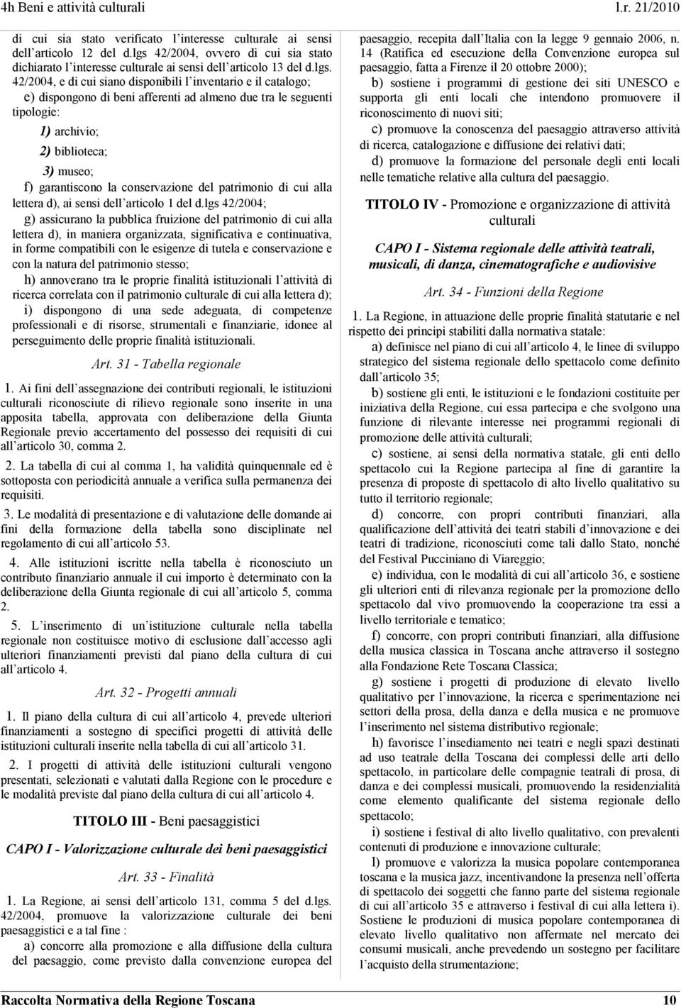 42/2004, e di cui siano disponibili l inventario e il catalogo; e) dispongono di beni afferenti ad almeno due tra le seguenti tipologie: 1) archivio; 2) biblioteca; 3) museo; f) garantiscono la