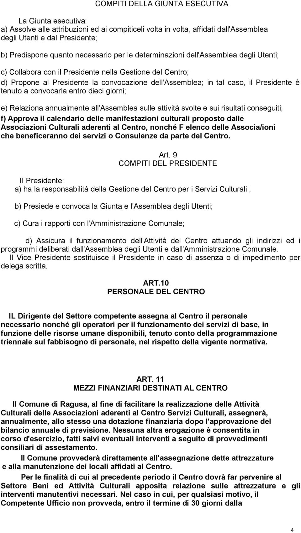 Presidente è tenuto a convocarla entro dieci giorni; e) Relaziona annualmente all'assemblea sulle attività svolte e sui risultati conseguiti; f) Approva il calendario delle manifestazioni culturali