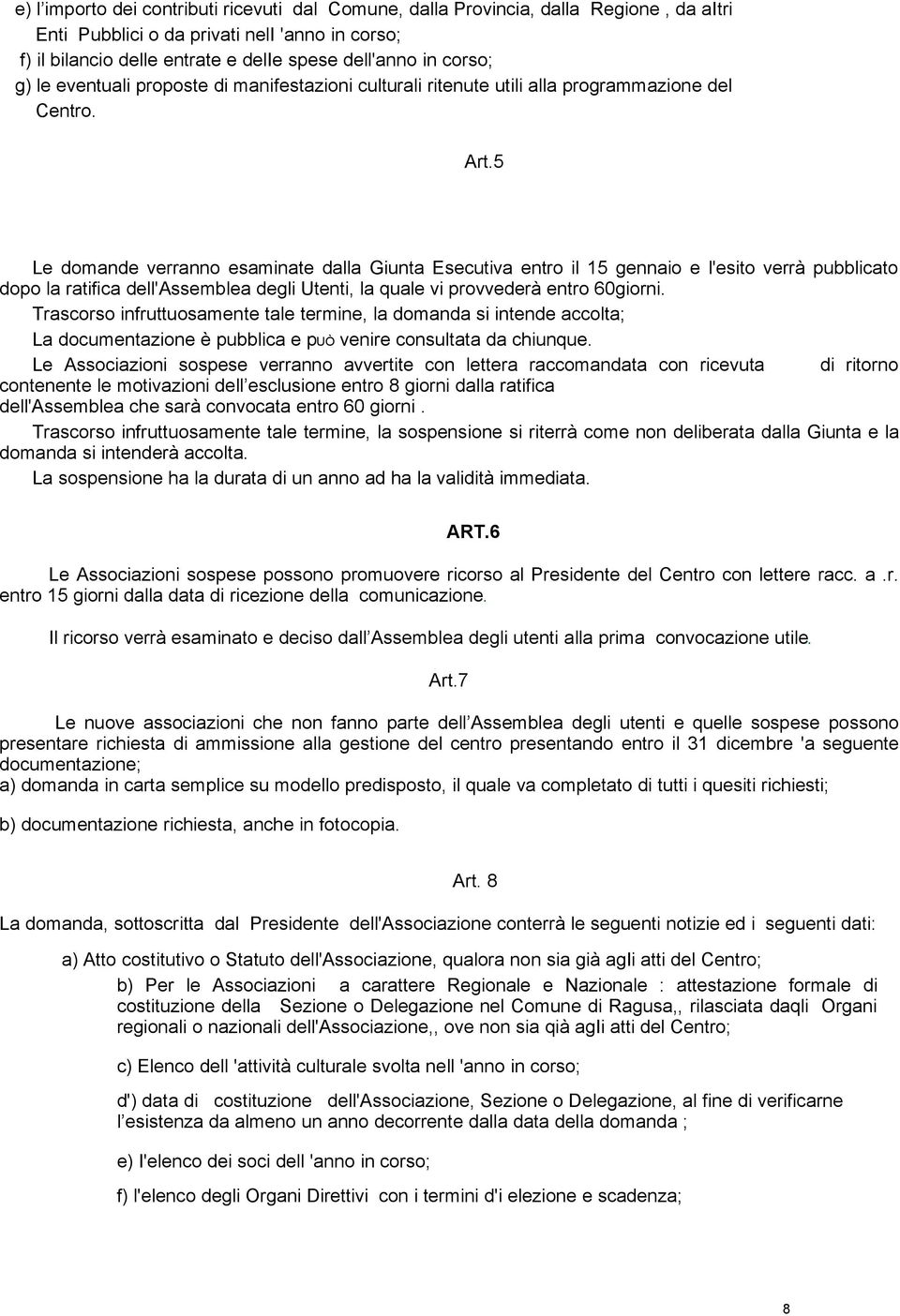 5 Le domande verranno esaminate dalla Giunta Esecutiva entro il 15 gennaio e l'esito verrà pubblicato dopo la ratifica dell'assemblea degli Utenti, la quale vi provvederà entro 60giorni.