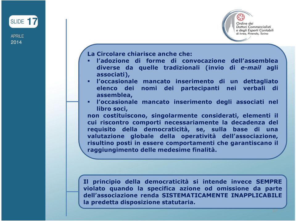 riscontro comporti necessariamente la decadenza del requisito della democraticità, se, sulla base di una valutazione globale della operatività dell associazione, risultino posti in essere