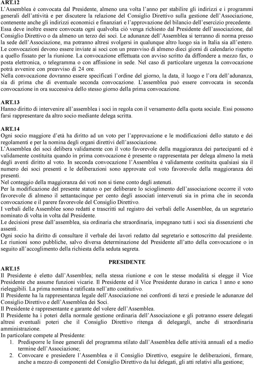 Essa deve inoltre essere convocata ogni qualvolta ciò venga richiesto dal Presidente dell associazione, dal Consiglio Direttivo o da almeno un terzo dei soci.