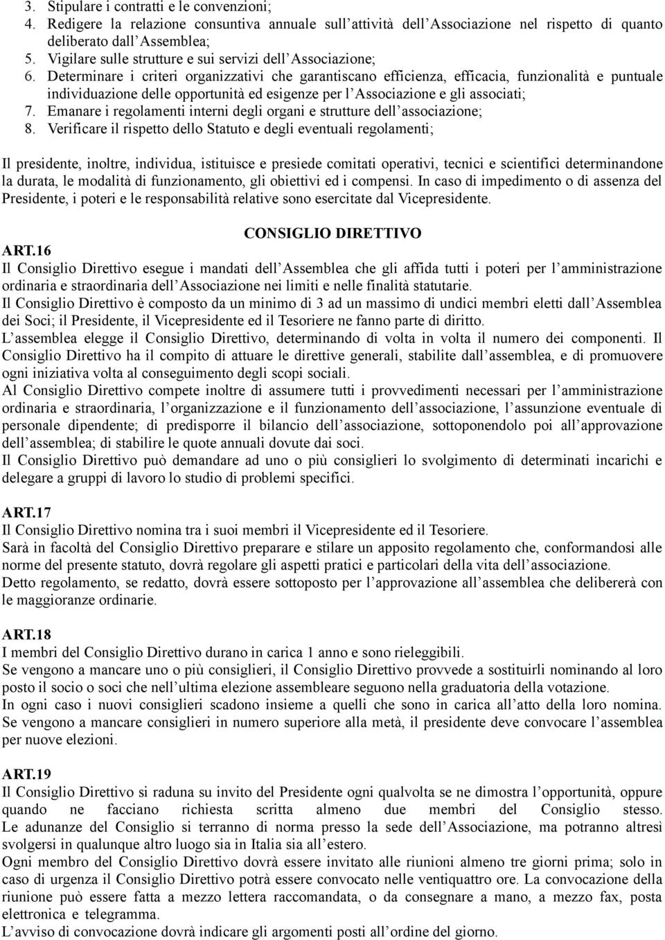 Determinare i criteri organizzativi che garantiscano efficienza, efficacia, funzionalità e puntuale individuazione delle opportunità ed esigenze per l Associazione e gli associati; 7.